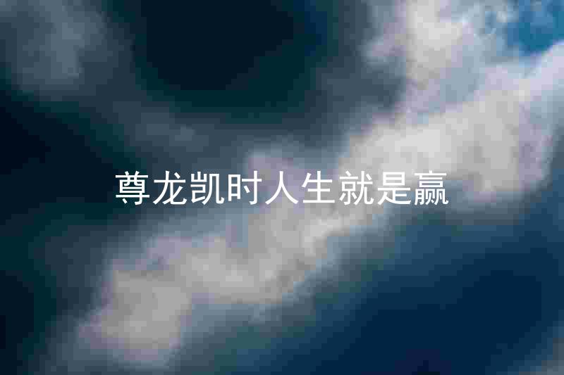 尊龙凯时人生就是赢
