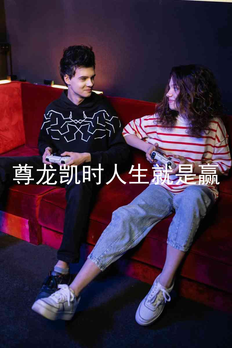 尊龙凯时人生就是赢