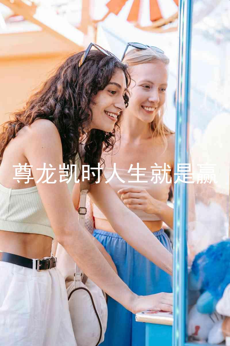 尊龙凯时人生就是赢